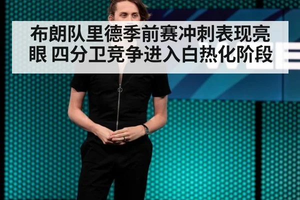 布朗队里德季前赛冲刺表现亮眼 四分卫竞争进入白热化阶段